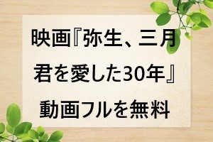 映画『弥生、三月 君を愛した30年』動画フルを無料視聴する方法.jpg